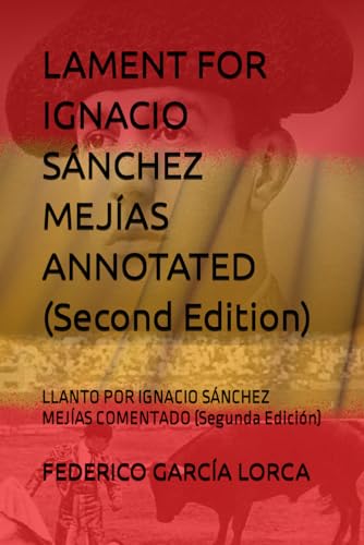 LAMENT FOR IGNACIO SÁNCHEZ MEJÍAS ANNOTATED (Second Edition): LLANTO POR IGNACIO SÁNCHEZ MEJÍAS COMENTADO (Segunda Edición) von Independently published